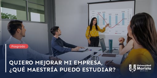 Quiero mejorar mi empresa, ¿qué maestría puedo estudiar?